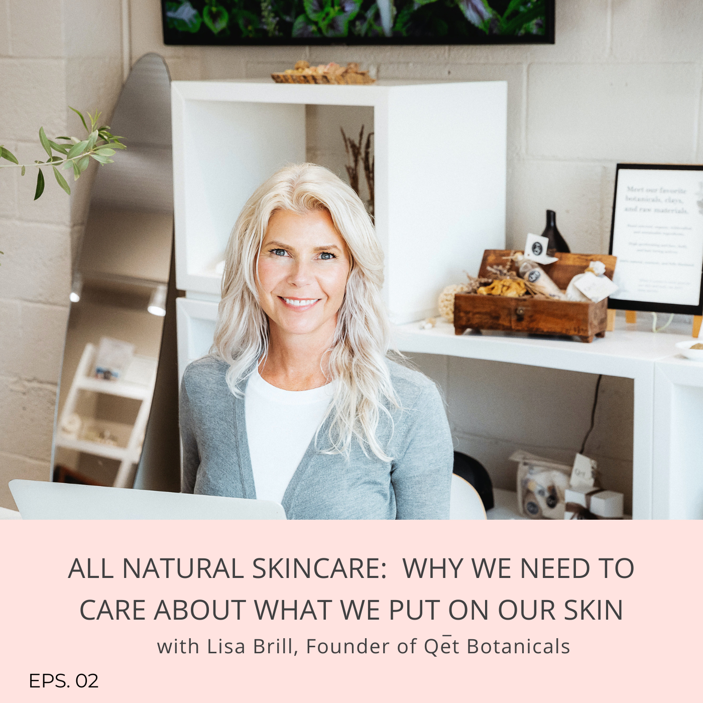 Episode 2: All Natural Skincare: Why we need to care about what we put on our skin with Lisa Brill, Founder of Qet Botanicals