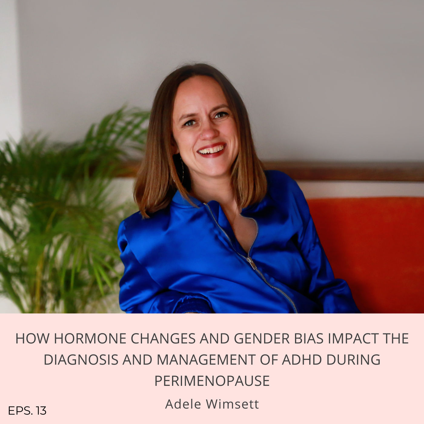 Episode 13: How hormone changes and gender bias impact the diagnosis and management of ADHD during perimenopause with Adele Wimsett
