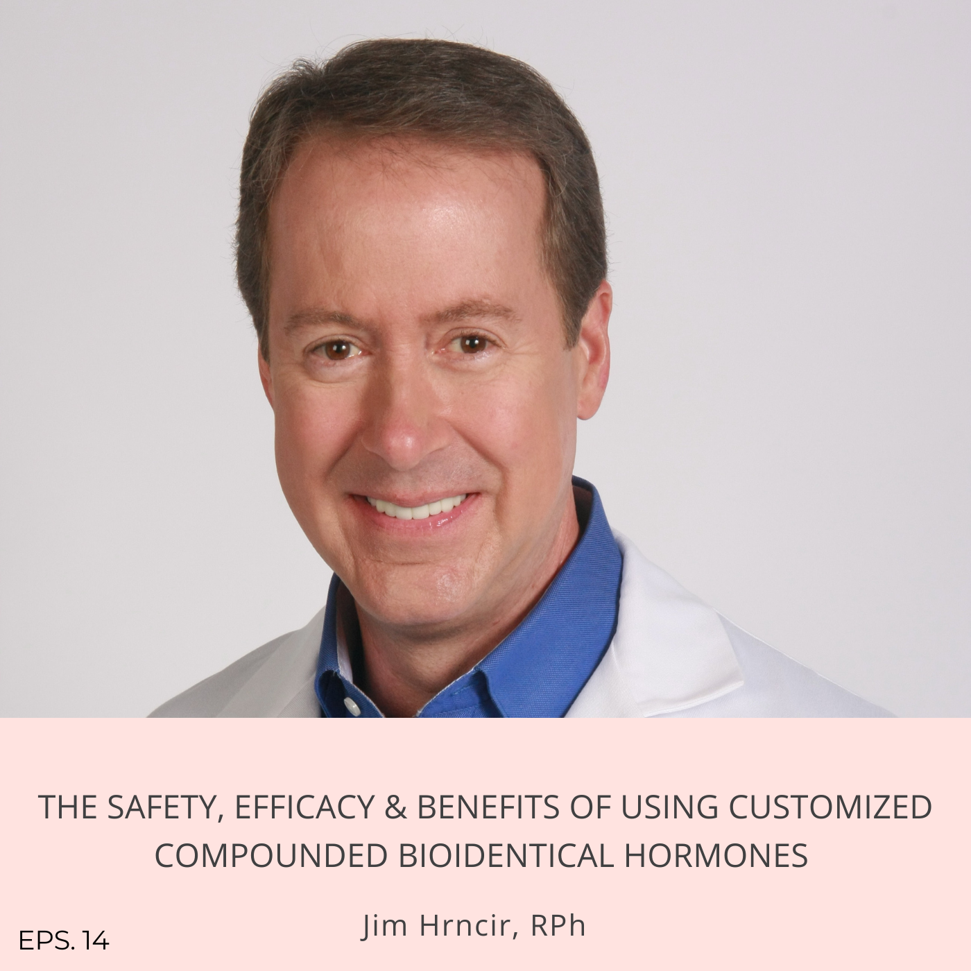 Episode 14: The safety, efficacy & benefits of using customized compounded bioidentical hormones with Jim Hrncir, RPh